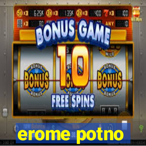 erome potno